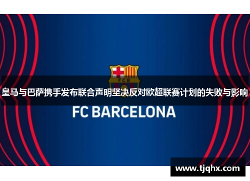皇马与巴萨携手发布联合声明坚决反对欧超联赛计划的失败与影响