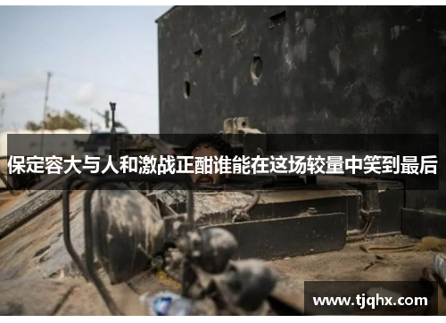 保定容大与人和激战正酣谁能在这场较量中笑到最后