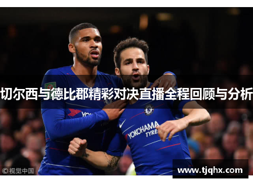 切尔西与德比郡精彩对决直播全程回顾与分析